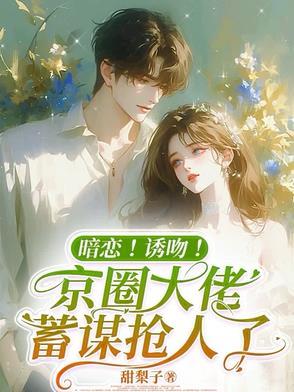 蓄谋已久!京圈太子爷竟暗恋我免费阅读